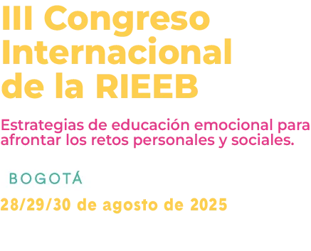III Congreso
Inernacional
de la RIEEB - Estrategias de educación emocional para afrontar los retos personales y sociales Bogotá 28/29/30 de agosto de 2025