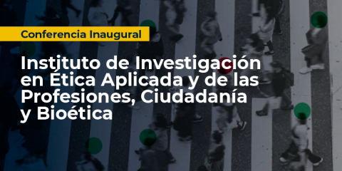 Conferencia Inaugural del Instituto de Investigación en Ética Aplicada y de las Profesiones, Ciudadanía y Bioética