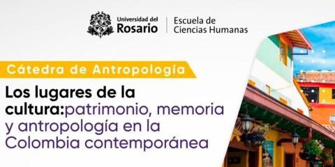 Cátedra de Antropología Los lugares de la cultura: patrimonio, memoria y antropología en la Colombia contemporánea